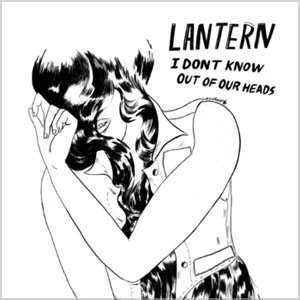 Lantern - I Don’t Know b/w Out of Our Heads
